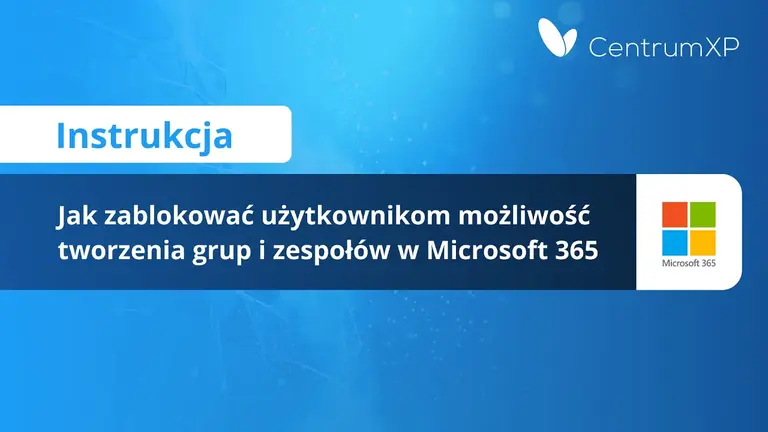 Jak zablokować użytkownikom możliwość tworzenia grup i zespołów w Microsoft 365?